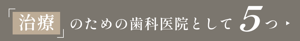 「治療」のための歯科医院として5つ